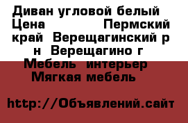 Диван угловой белый › Цена ­ 28 000 - Пермский край, Верещагинский р-н, Верещагино г. Мебель, интерьер » Мягкая мебель   